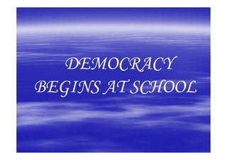 DEMOCRACY
BEGINS AT SCHOOL
 
