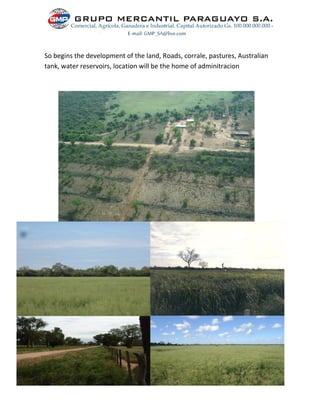 So begins the development of the land, Roads, corrale, pastures, Australian
tank, water reservoirs, location will be the home of adminitracion
 