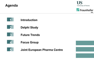 Agenda
Delphi Study
Future Trends
Introduction
Focus Group
1
2
3
4
Joint European Pharma Centre5
 