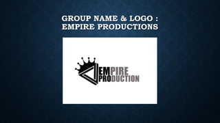 GROUP NAME & LOGO :
EMPIRE PRODUCTIONS
 
