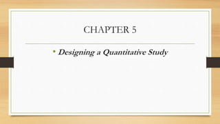 CHAPTER 5
• Designing a Quantitative Study
 
