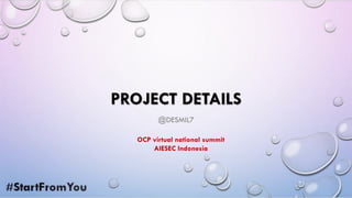 PROJECT DETAILS
@DESMIL7
OCP virtual national summit
AIESEC Indonesia
 