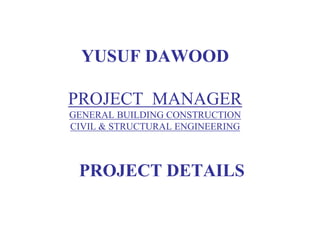 YUSUF DAWOOD
PROJECT MANAGER
GENERAL BUILDING CONSTRUCTION
CIVIL & STRUCTURAL ENGINEERING
PROJECT DETAILS
 