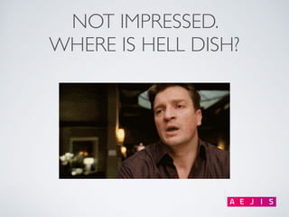 NOT IMPRESSED.
WHERE IS HELL DISH?
 