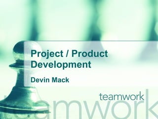 Project / Product  Development Devin Mack 