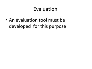 Evaluation
• An evaluation tool must be
developed for this purpose
 