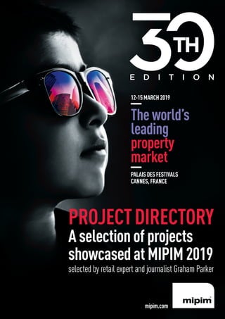 1
12-15MARCH2019
Theworld’s
leading
property
market
PALAISDESFESTIVALS
CANNES,FRANCE
PROJECTDIRECTORY
Aselectionofprojects
showcasedatMIPIM2019
selected by retail expert and journalist Graham Parker
mipim.com
 