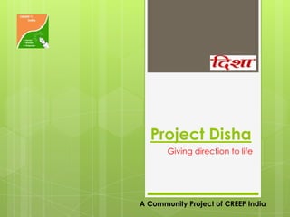 Project Disha
Giving direction to life
A Community Project of CREEP India
 