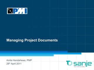 Managing Project Documents




Amila Hendahewa, PMP
28th April 2011
                             1
 