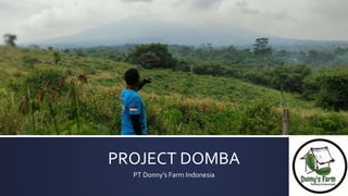 PROJECT DOMBA
PT Donny’s Farm Indonesia
 