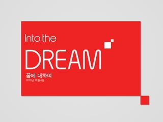 Into the

DREAM
꿈에 대하여
2012년 12월 6일
 