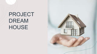 PROJECT
DREAM
HOUSE
 