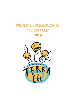 PROJECTE SOCIOEDUCATIU
“TERRA I CEL”
2014
 