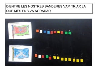 D’ENTRE LES NOSTRES BANDERES VAM TRIAR LA
QUE MÉS ENS VA AGRADAR
 