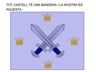 TOT CASTELL TÉ UNA BANDERA I LA NOSTRA ÉS
AQUESTA:
 