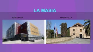 LA MASIA
MASIA NOVA MASIA VELLA
 