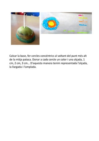 Calcar la base, fer cercles concéntrics al voltant del punt més alt
de la mitja pataca. Donar a cada cercle un color i una...