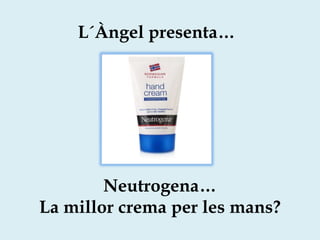Neutrogena…
La millor crema per les mans?
L´Àngel presenta…
 