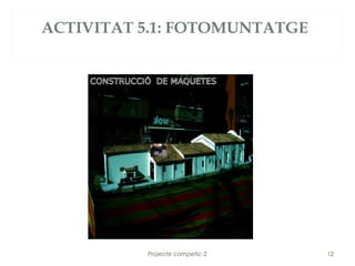 ACTIVITAT 5.1: FOTOMUNTATGE




          Projecte competic-2   12
 