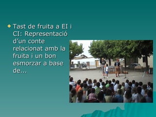 Tast de fruita a EI i CI: Representació d’un conte relacionat amb la fruita i un bon esmorzar a base de... 