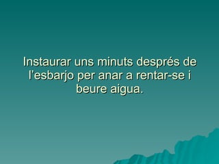 Instaurar uns minuts després de l’esbarjo per anar a rentar-se i beure aigua. 