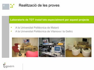 Realització de les proves A la Universitat Politècnica de Mataró A la Universitat Politècnica de Vilanova i la Geltrú Laboratoris de TDT  instal · lats   especialment per aquest projecte 