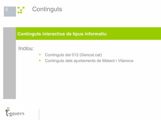 Continguts Inclou: Continguts del 012 (Gencat.cat) Continguts dels ajuntaments de Mataró i Vilanova Continguts interactius de tipus informatiu  