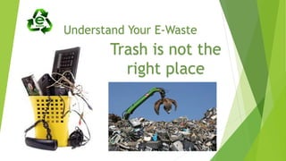 Understand Your E-Waste
Trash is not the
right place
 