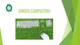 GREEN COMPUTING
 