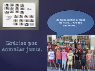 Ja hem arribat al final
de curs…. Ara les
vacances….
 