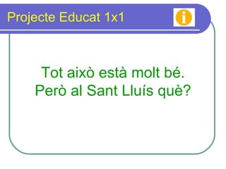Projecte Educat 1x1 Tot això està molt bé. Però al Sant Lluís què? 