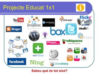 Projecte Educat 1x1 Sabeu què és tot això? 