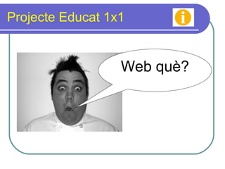 Projecte Educat 1x1 Web què? 