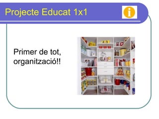 Projecte Educat 1x1 Primer de tot, organització!! 