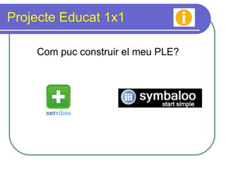 Projecte Educat 1x1 Com puc construir el meu PLE? 