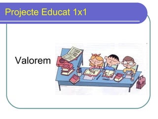 Projecte Educat 1x1 Valorem 