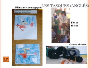 LES TASQUES (ANGLÉS) Dibuixar el conte gegant Gravar el conte Fer les titelles 