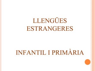 LLENGÜES ESTRANGERES INFANTIL I PRIMÀRIA 