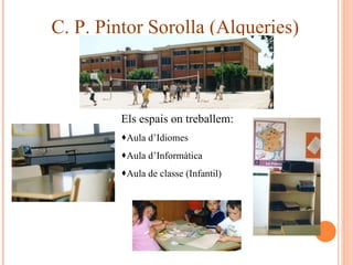 C. P. Pintor Sorolla (Alqueries) Els espais on treballem:  Aula d’Idiomes  Aula d’Informàtica  Aula de classe (Infantil) 