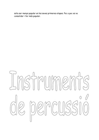 solia ser menys popular en les seves primeres etapes. Poc a poc es va
consolidar i fer més popular.
 