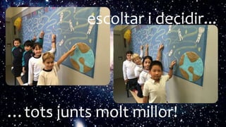 escoltar i decidir...
…tots junts molt millor!
 