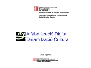 Alfabetització Digital i Dinamització Cultural Amb el suport de: Direcció General de Serveis Penitenciaris Subdirecció General de Programes de Rehabilitació i Sanitat  