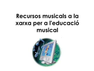 Recursos musicals a la xarxa per a l'educació musical 