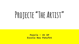 Projecte“TheArtist”
Poesia - 4t EP
Escola Nou Patufet
 