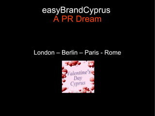 easyBrandCyprus
    A PR Dream


London – Berlin – Paris - Rome
 