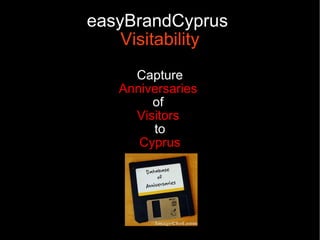 easyBrandCyprus
    Visitability
     Capture
   Anniversaries
        of
     Visitors
        to
      Cyprus
 