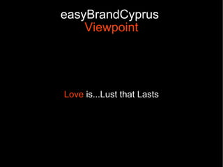 easyBrandCyprus
    Viewpoint




Love is...Lust that Lasts
 