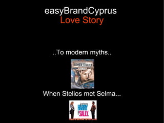 easyBrandCyprus
   Love Story


   ..To modern myths..




When Stelios met Selma...
 