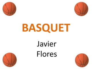 BASQUET
  Javier
  Flores
 