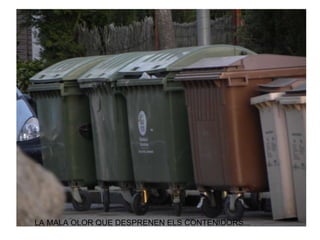 LA MALA OLOR QUE DESPRENEN ELS CONTENIDORS...